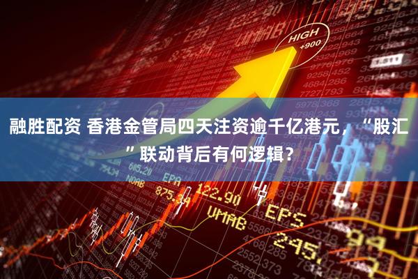 融胜配资 香港金管局四天注资逾千亿港元，“股汇”联动背后有何逻辑？