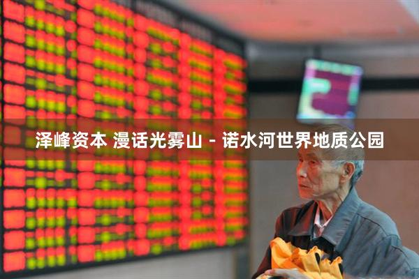泽峰资本 漫话光雾山－诺水河世界地质公园